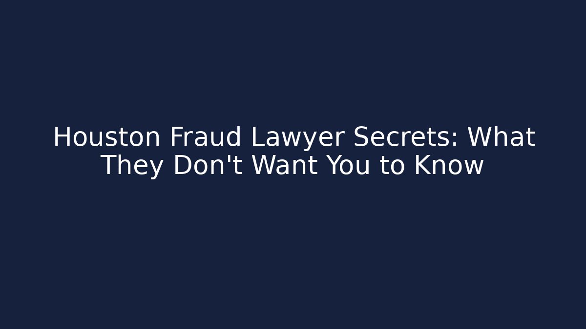 Houston Fraud Lawyer Secrets: What They Don’t Want You to Know