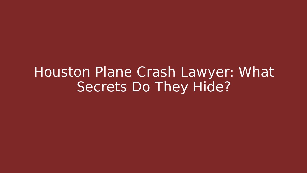 Houston Plane Crash Lawyer: What Secrets Do They Hide? - WealthxGroup
