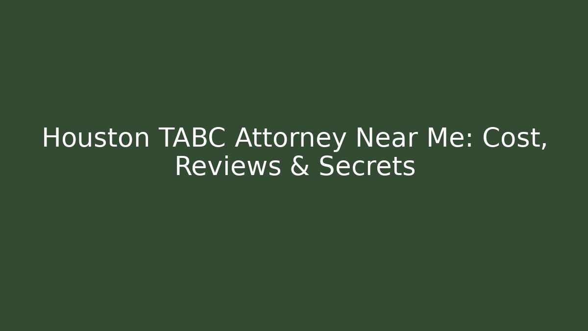 Houston TABC Attorney Near Me: Cost, Reviews & Secrets - WealthxGroup