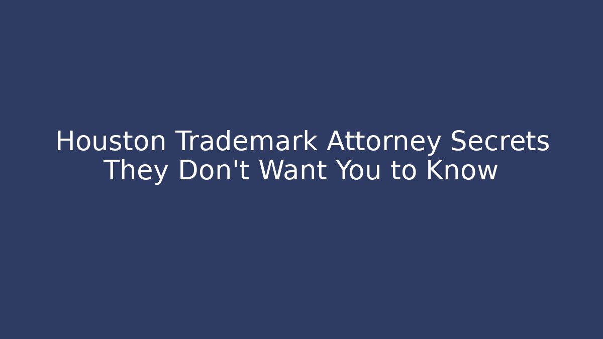 Houston Trademark Attorney Secrets They Don’t Want You to Know
