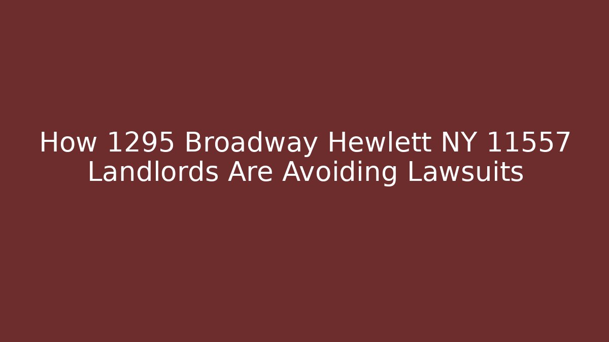 How 1295 Broadway Hewlett NY 11557 Landlords Are Avoiding Lawsuits