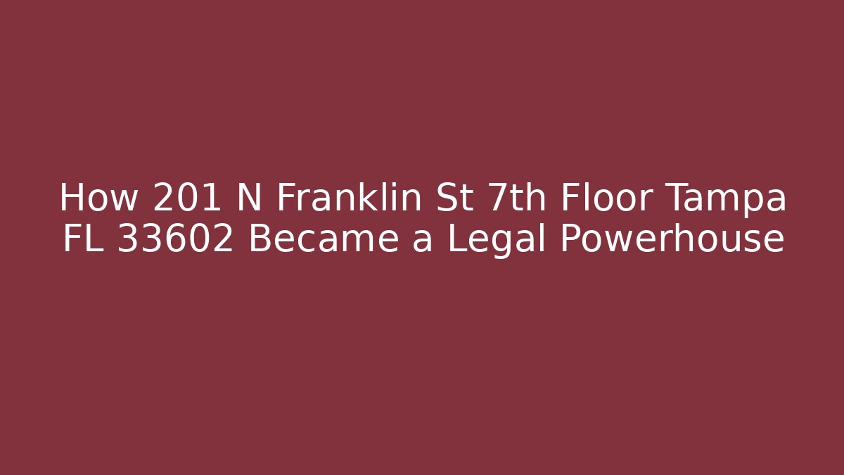 How 201 N Franklin St 7th Floor Tampa FL 33602 Became a Legal Powerhouse