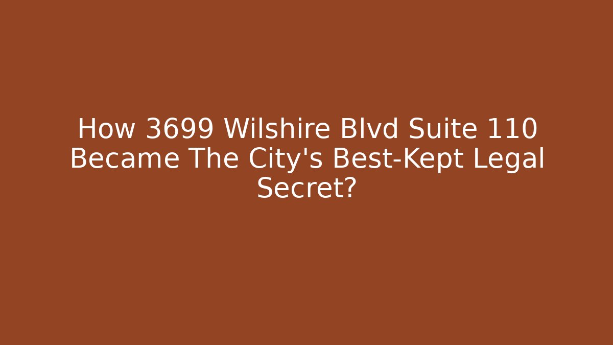 How 3699 Wilshire Blvd Suite 110 Became The City's Best-Kept Legal Secret?