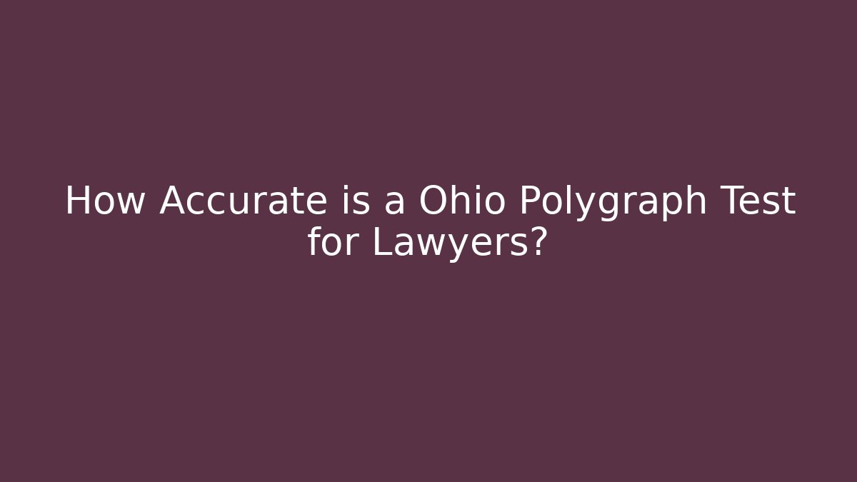 How Accurate is a Ohio Polygraph Test for Lawyers?