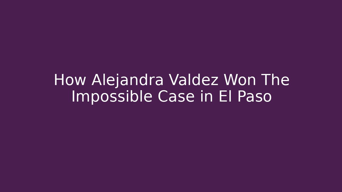 How Alejandra Valdez Won The Impossible Case in El Paso - WealthxGroup