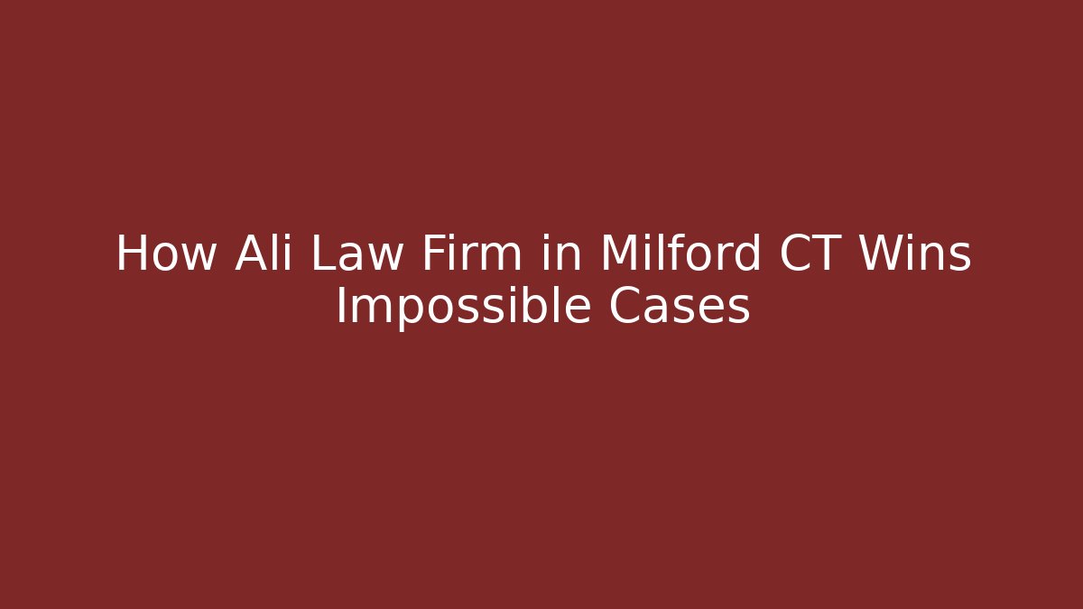 How Ali Law Firm in Milford CT Wins Impossible Cases