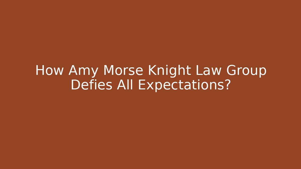 How Amy Morse Knight Law Group Defies All Expectations? - WealthxGroup