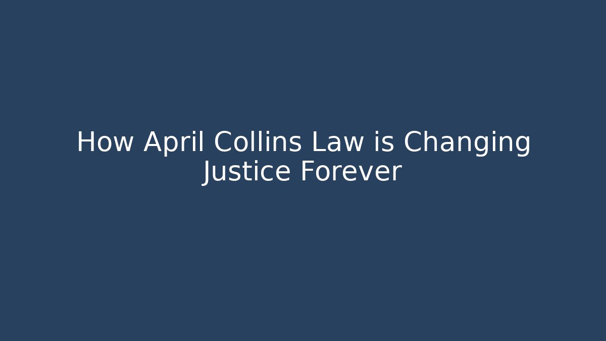 How April Collins Law is Changing Justice Forever