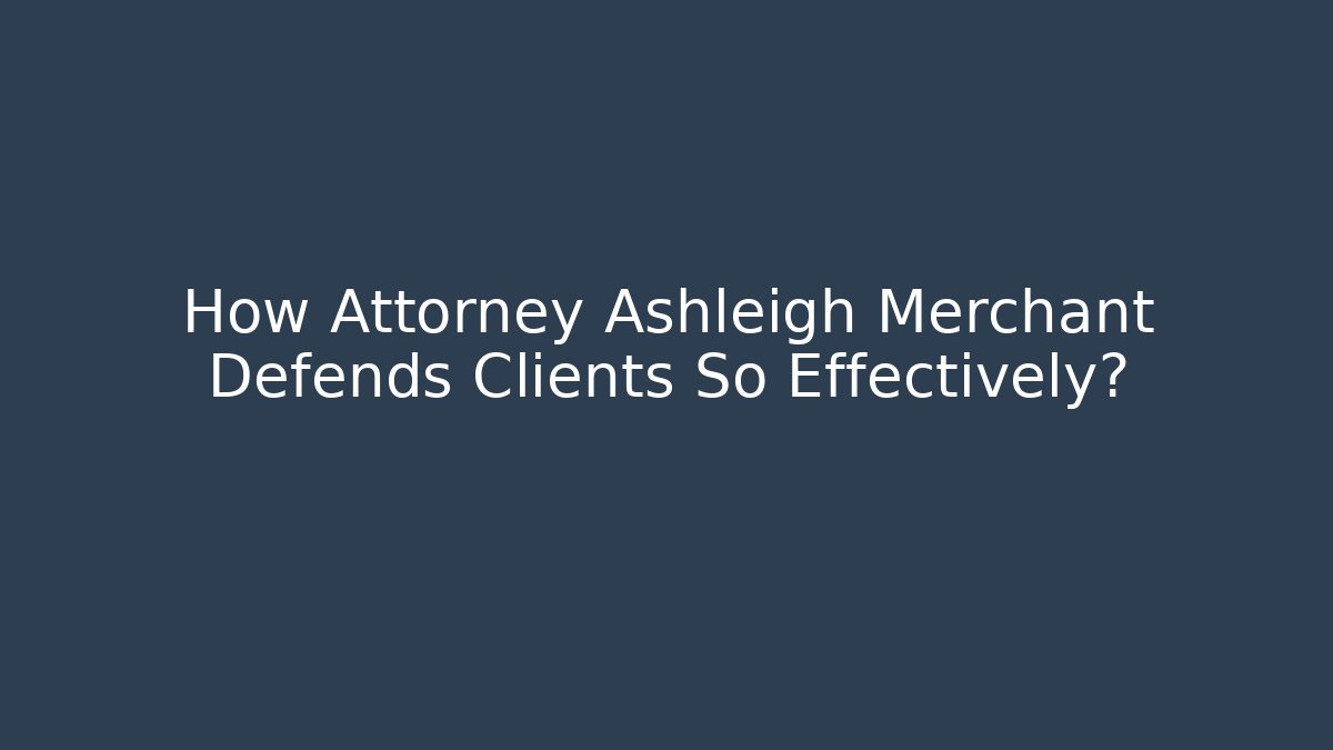 How Attorney Ashleigh Merchant Defends Clients So Effectively? - WealthxGroup