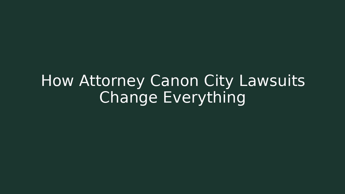 How Attorney Canon City Lawsuits Change Everything - WealthxGroup