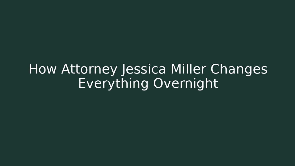 How Attorney Jessica Miller Changes Everything Overnight