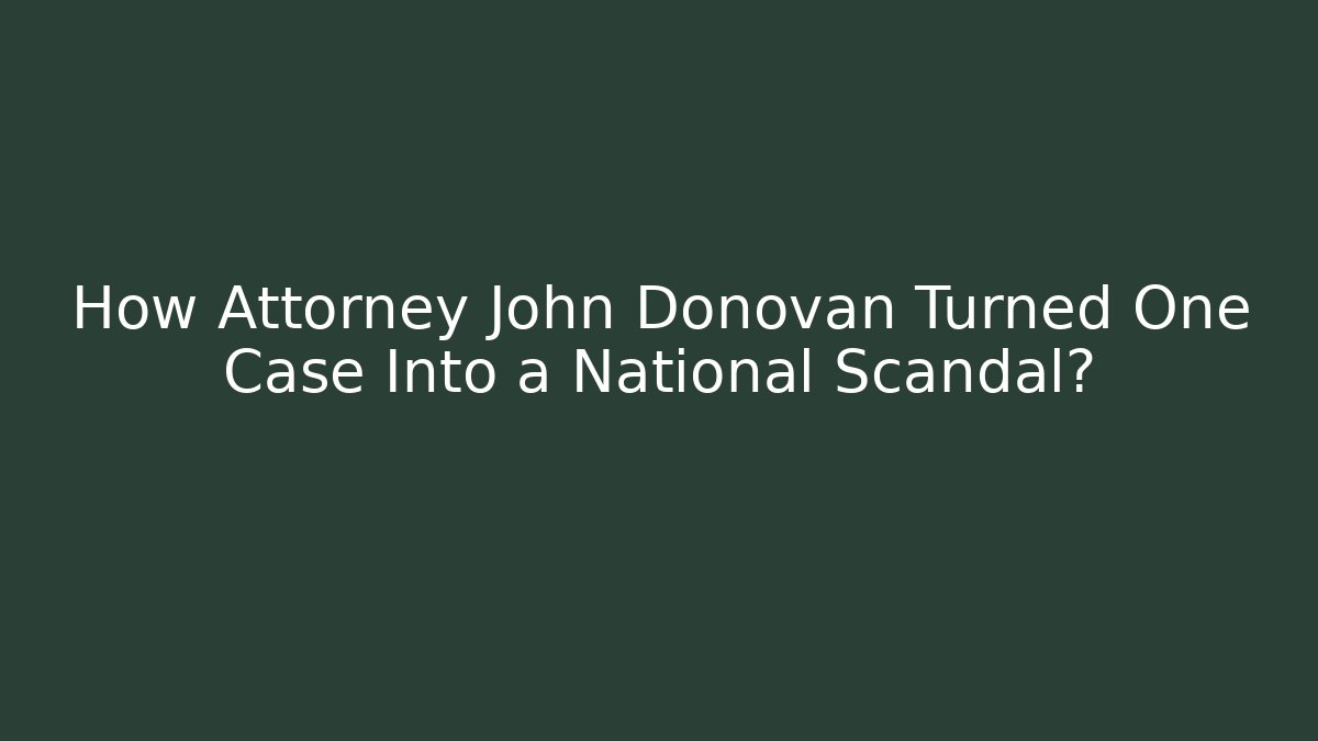 How Attorney John Donovan Turned One Case Into a National Scandal?