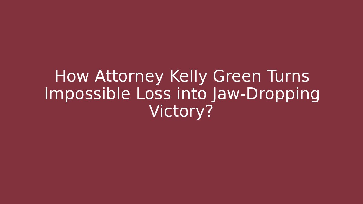 How Attorney Kelly Green Turns Impossible Loss into Jaw-Dropping Victory?