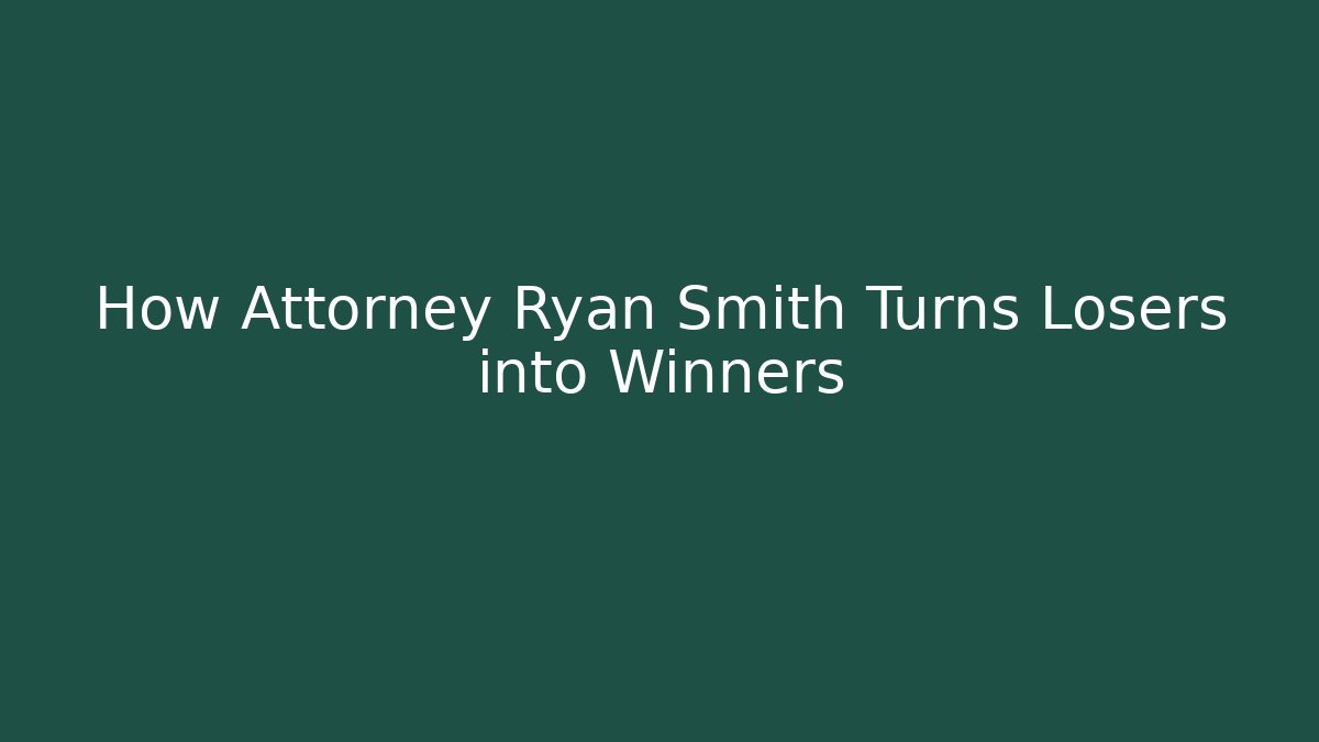 How Attorney Ryan Smith Turns Losers into Winners - WealthxGroup