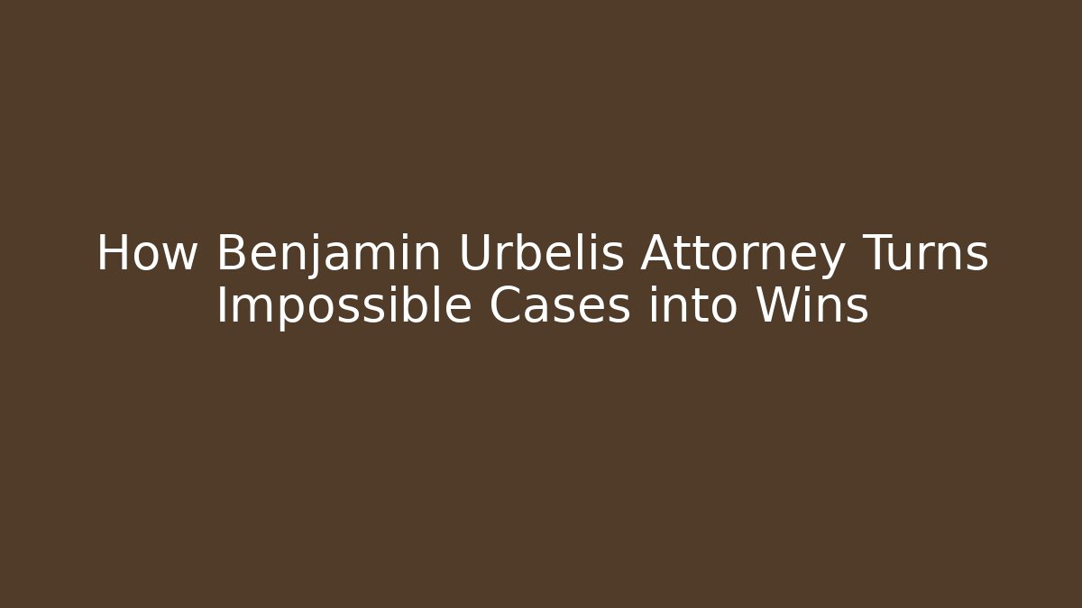 How Benjamin Urbelis Attorney Turns Impossible Cases into Wins
