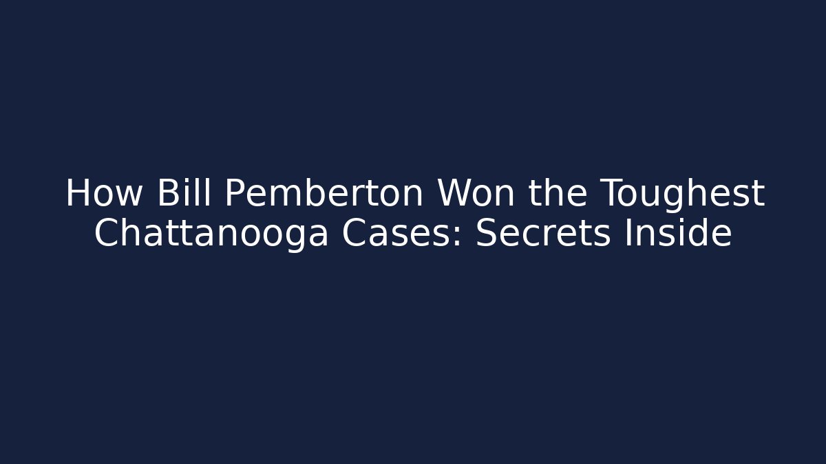 How Bill Pemberton Won the Toughest Chattanooga Cases: Secrets Inside