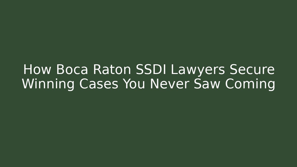 How Boca Raton SSDI Lawyers Secure Winning Cases You Never Saw Coming