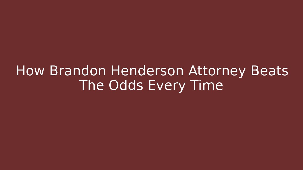 How Brandon Henderson Attorney Beats The Odds Every Time - WealthxGroup