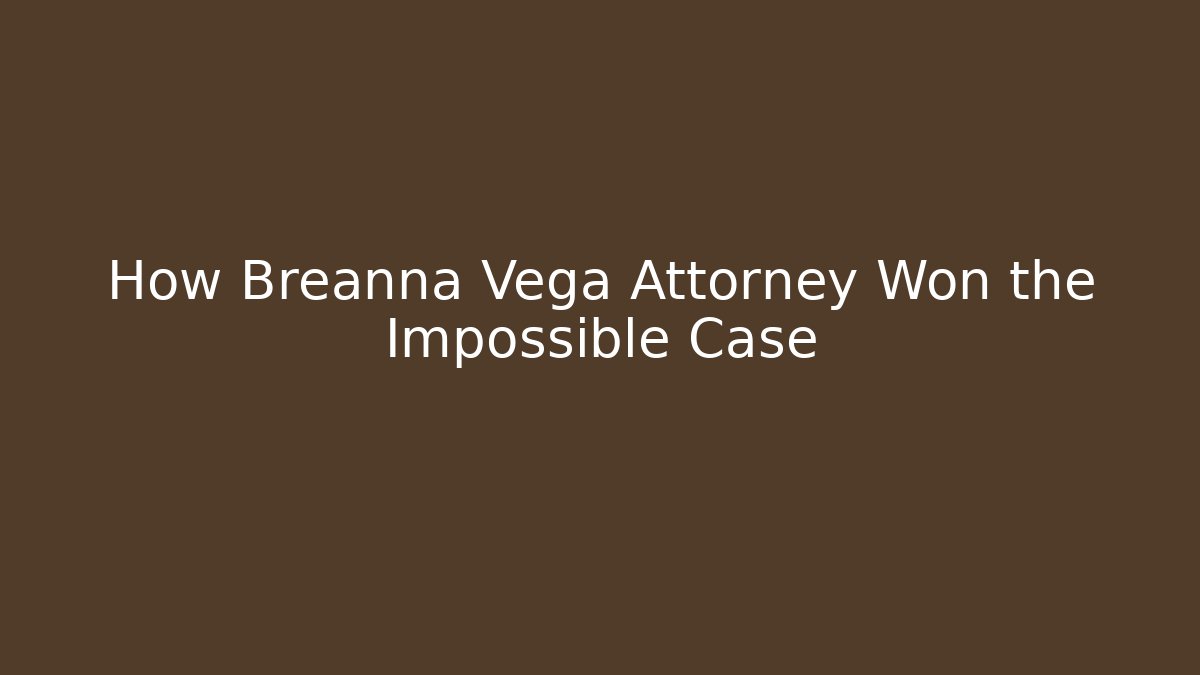 How Breanna Vega Attorney Won the Impossible Case