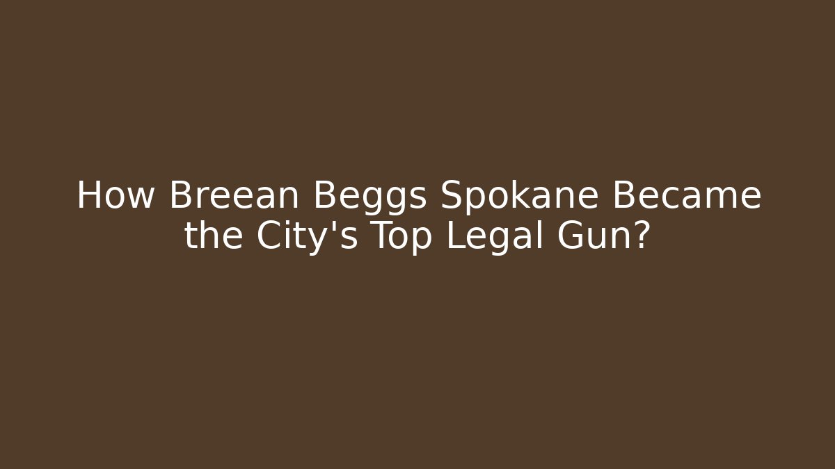 How Breean Beggs Spokane Became the City’s Top Legal Gun?