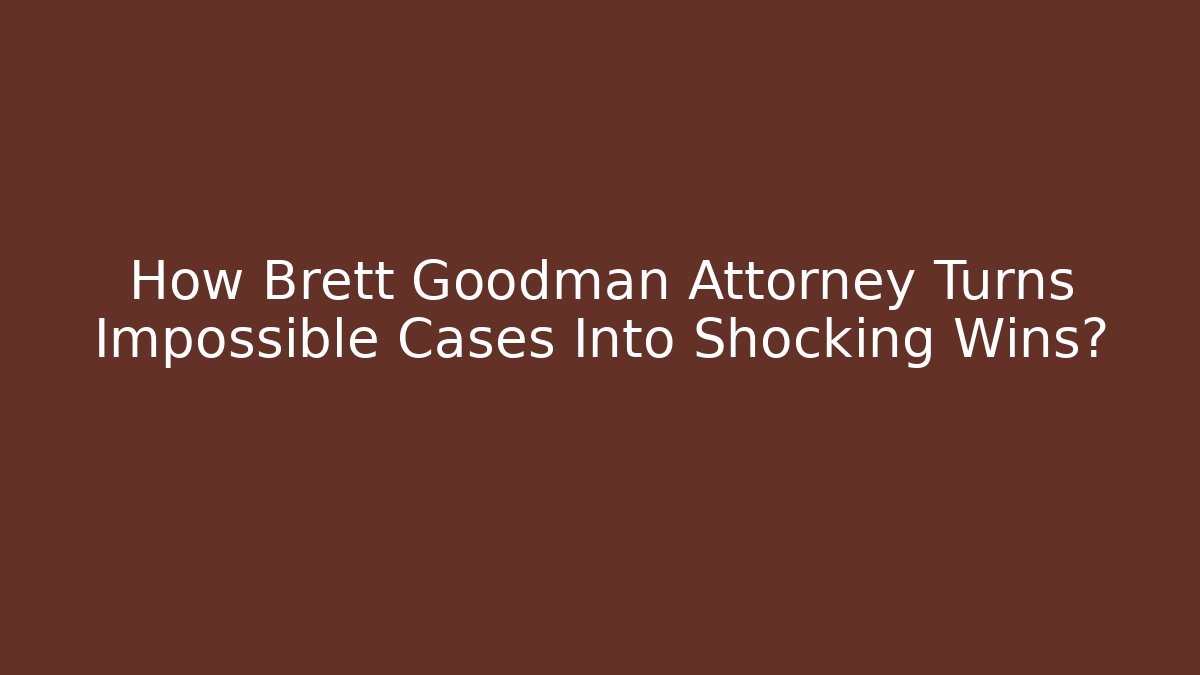 How Brett Goodman Attorney Turns Impossible Cases Into Shocking Wins?