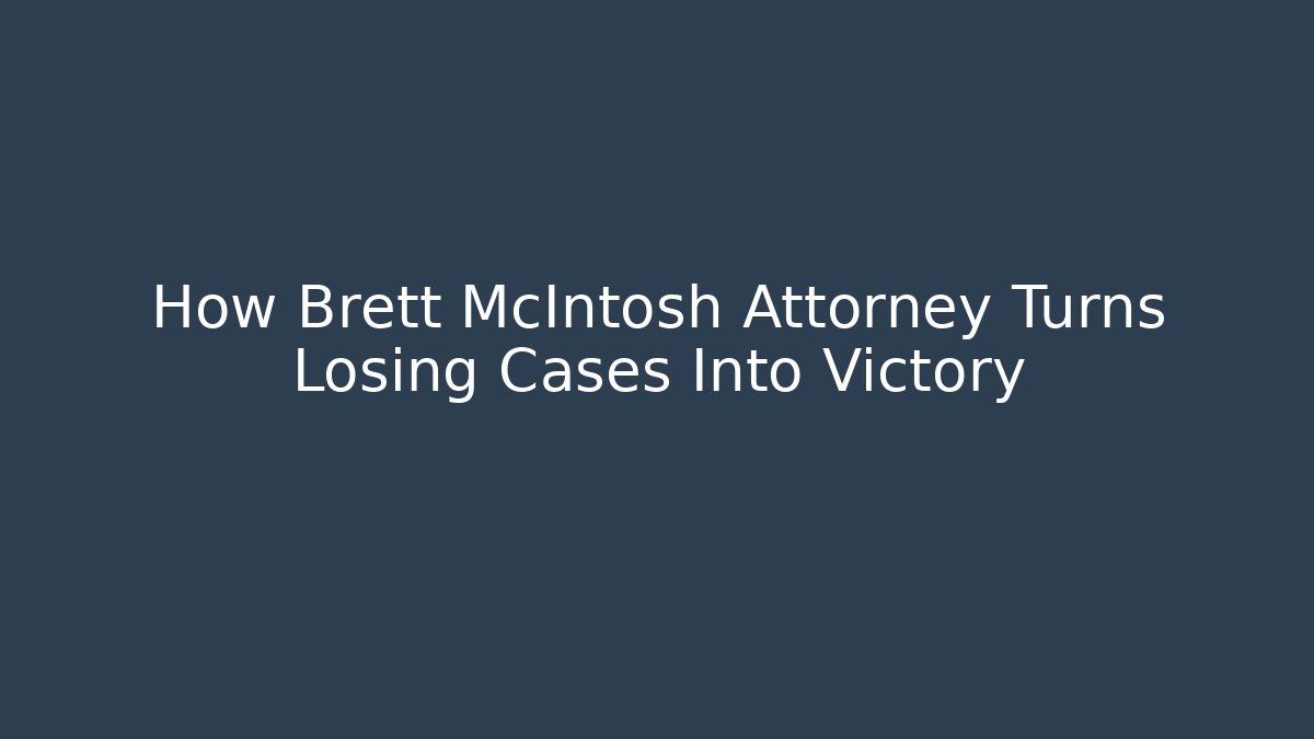 How Brett McIntosh Attorney Turns Losing Cases Into Victory