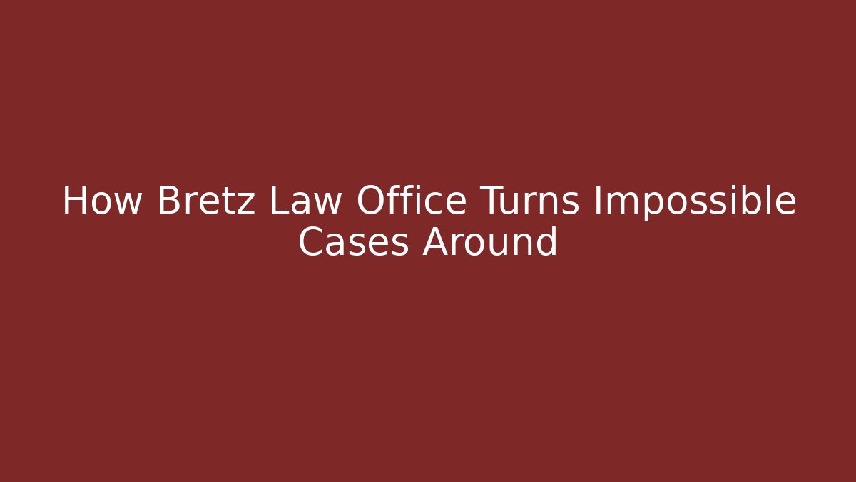How Bretz Law Office Turns Impossible Cases Around