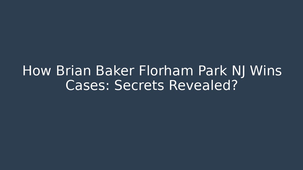 How Brian Baker Florham Park NJ Wins Cases: Secrets Revealed? - WealthxGroup