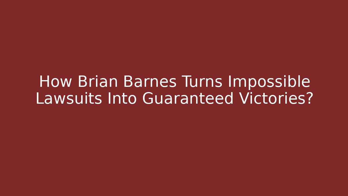 How Brian Barnes Turns Impossible Lawsuits Into Guaranteed Victories?