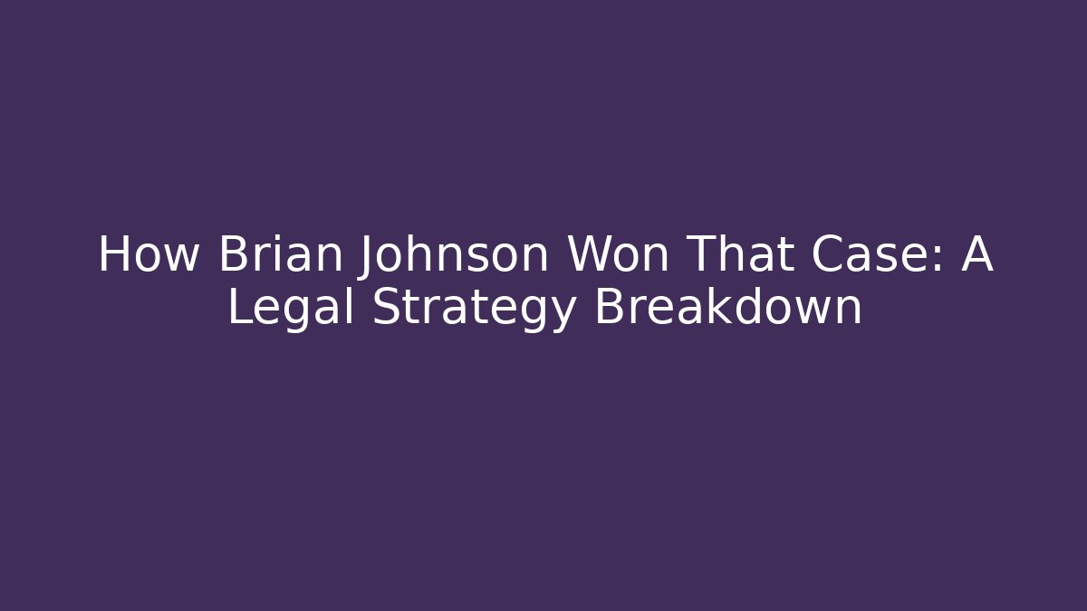 How Brian Johnson Won That Case: A Legal Strategy Breakdown