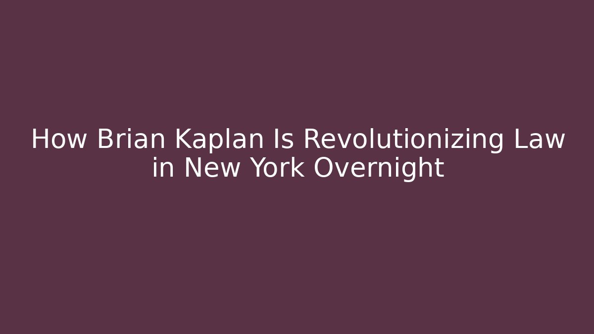 How Brian Kaplan Is Revolutionizing Law in New York Overnight