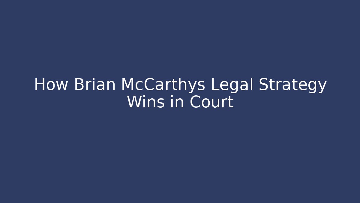 How Brian McCarthys Legal Strategy Wins in Court