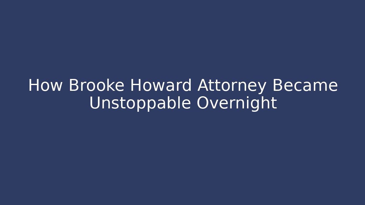 How Brooke Howard Attorney Became Unstoppable Overnight