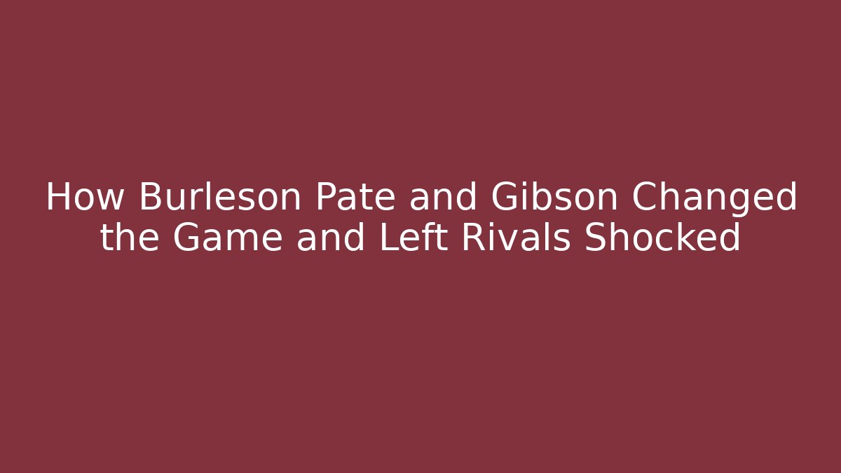How Burleson Pate and Gibson Changed the Game and Left Rivals Shocked