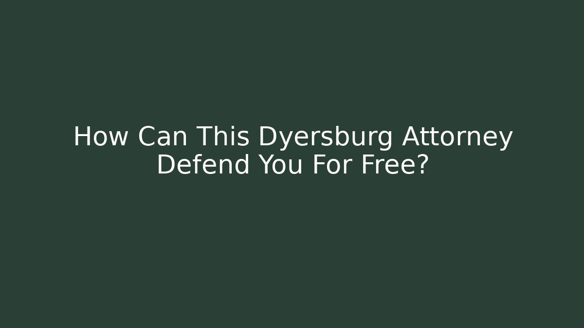 How Can This Dyersburg Attorney Defend You For Free?