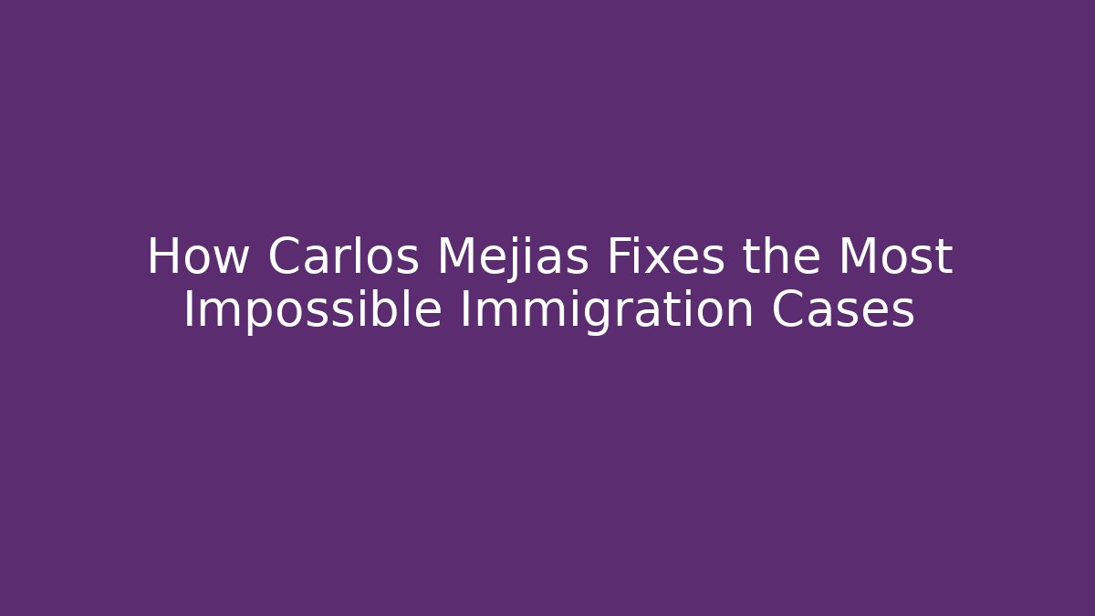 How Carlos Mejías Fixes the Most Impossible Immigration Cases