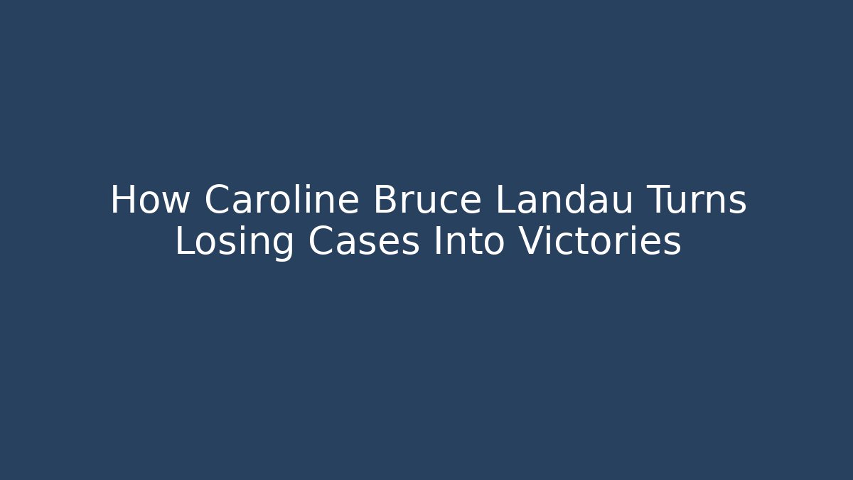 How Caroline Bruce Landau Turns Losing Cases Into Victories