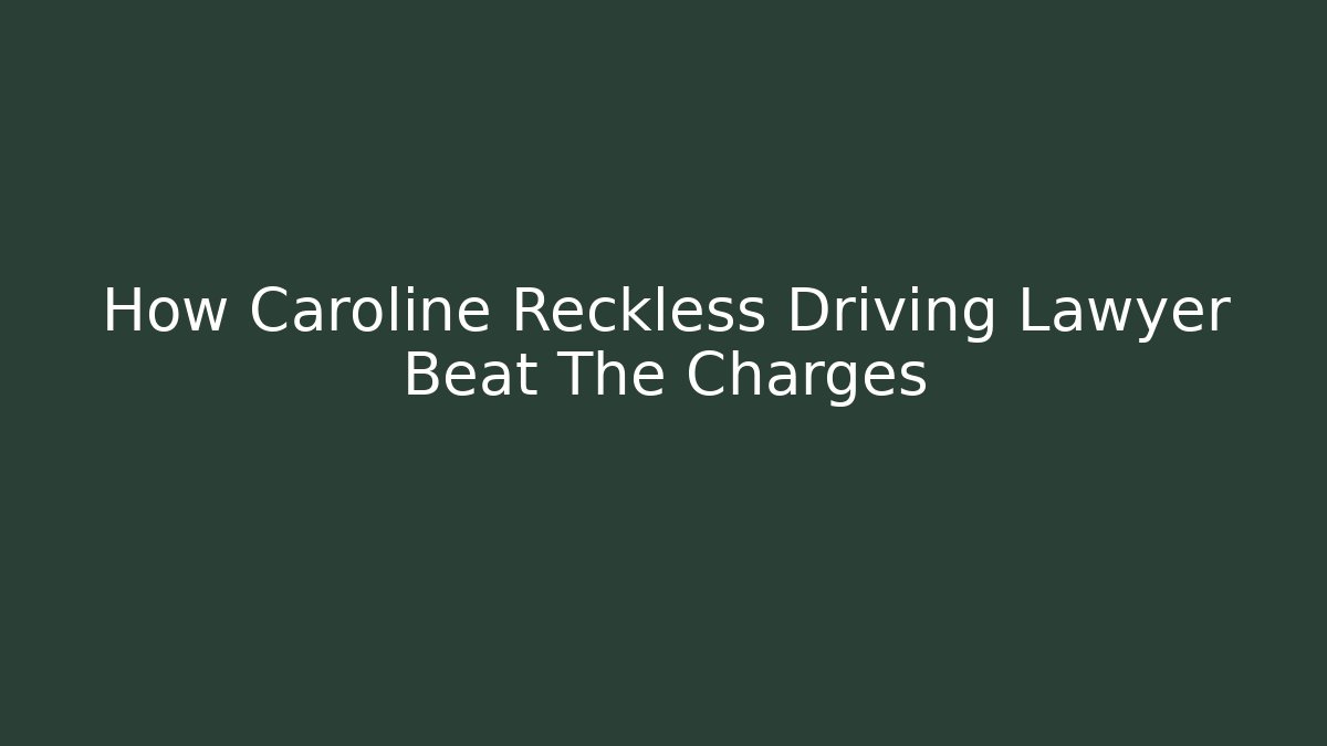 How Caroline Reckless Driving Lawyer Beat The Charges