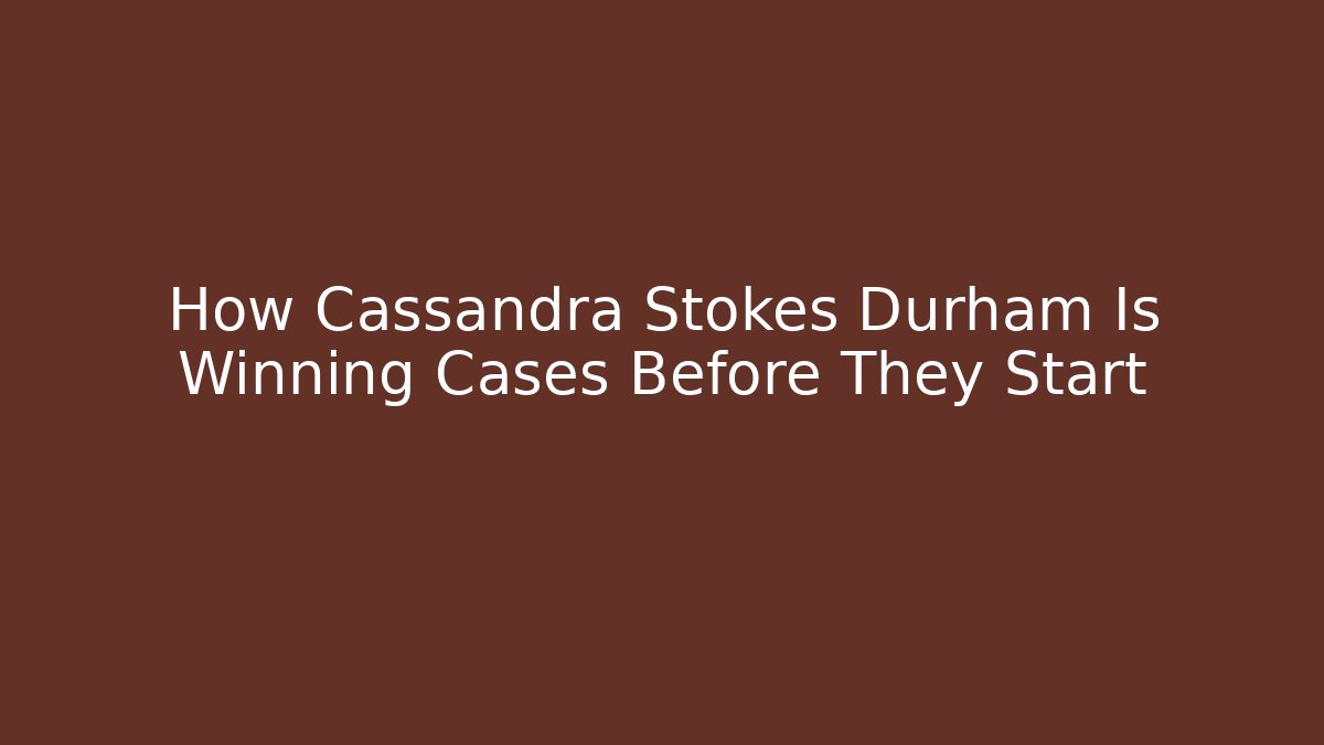 How Cassandra Stokes Durham Is Winning Cases Before They Start
