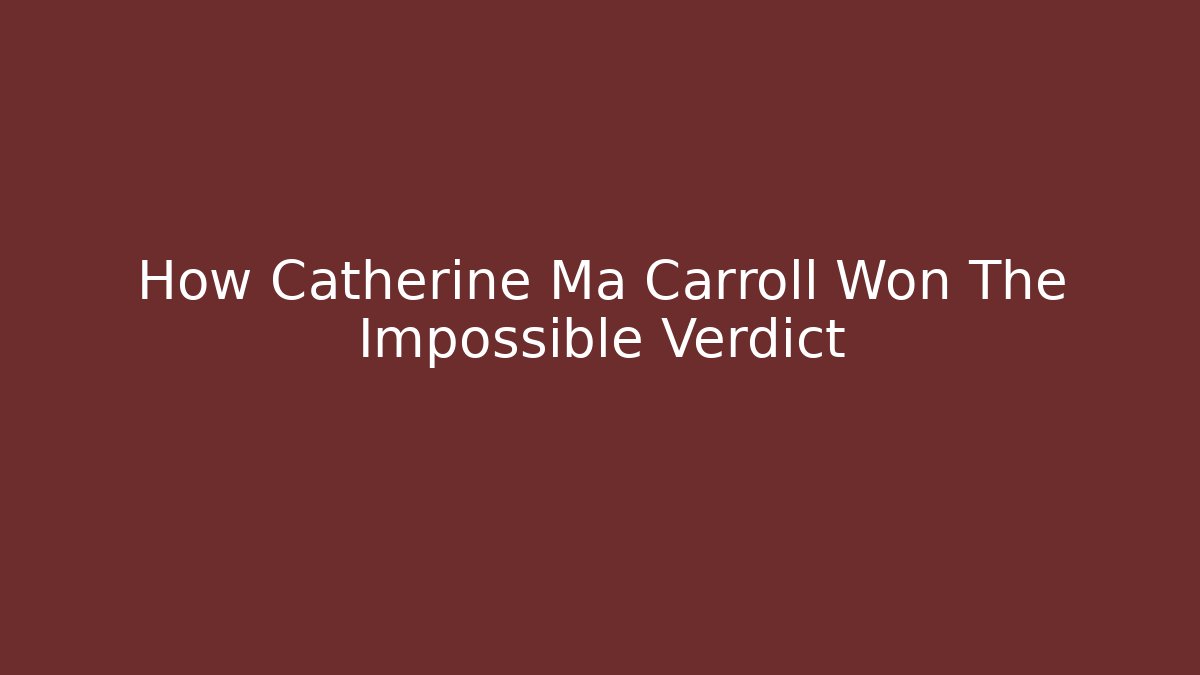 How Catherine Ma Carroll Won The Impossible Verdict