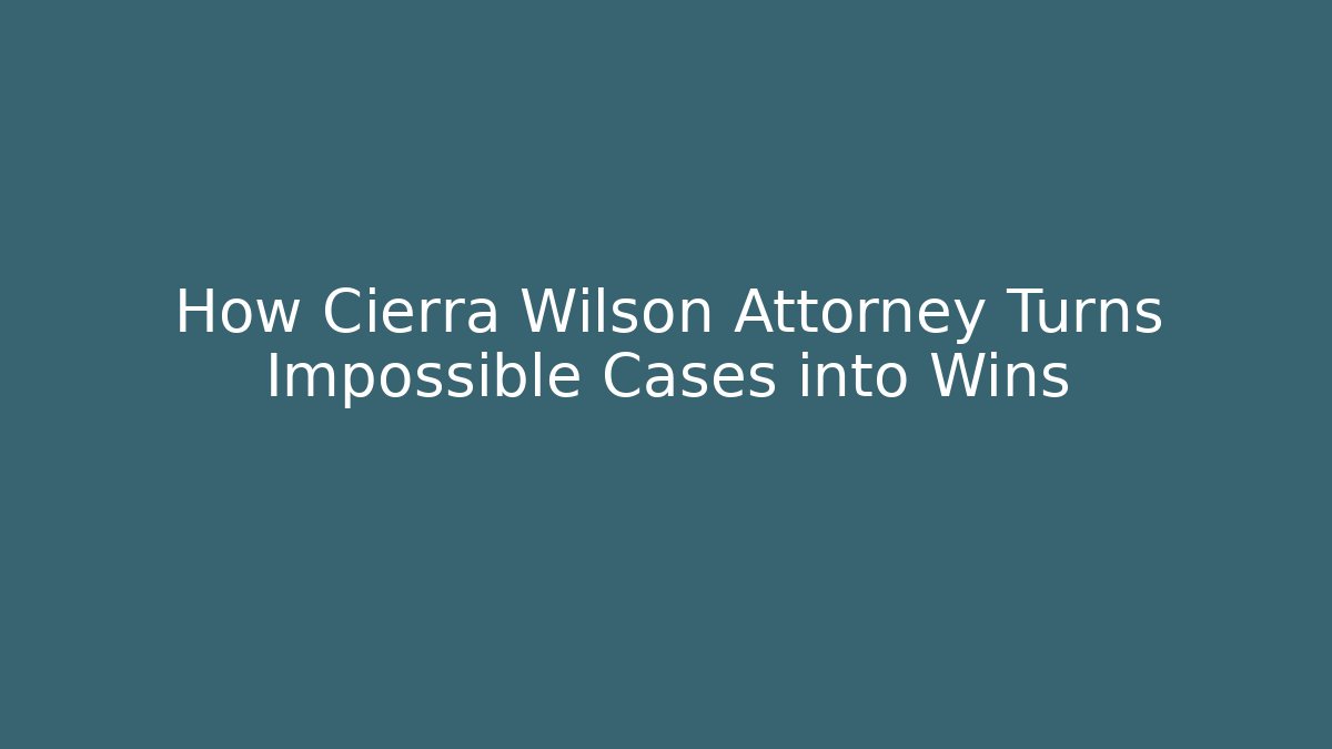 How Cierra Wilson Attorney Turns Impossible Cases into Wins
