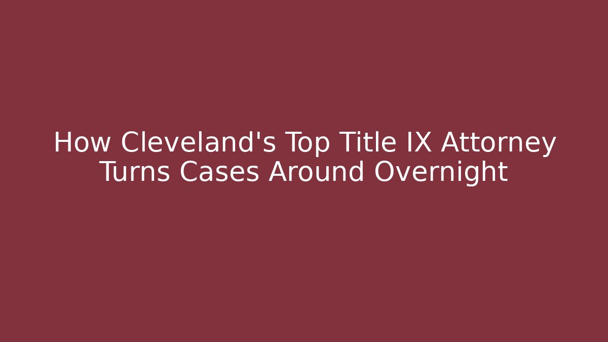 How Cleveland's Top Title IX Attorney Turns Cases Around Overnight