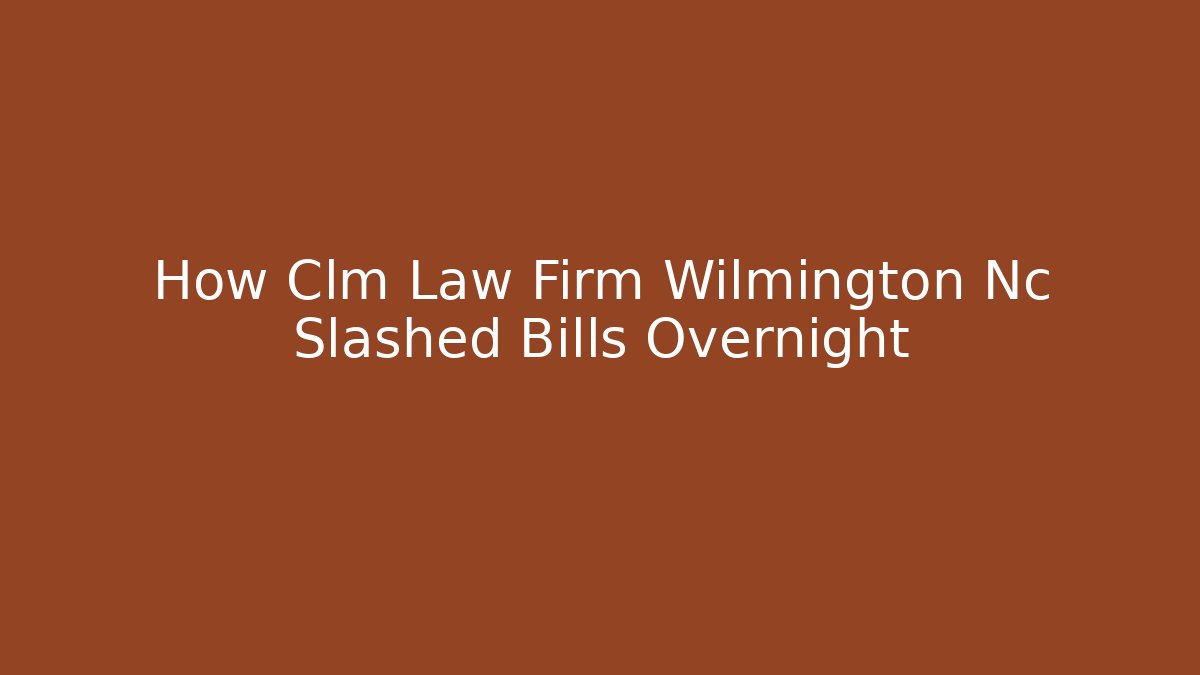 How Clm Law Firm Wilmington Nc Slashed Bills Overnight - WealthxGroup