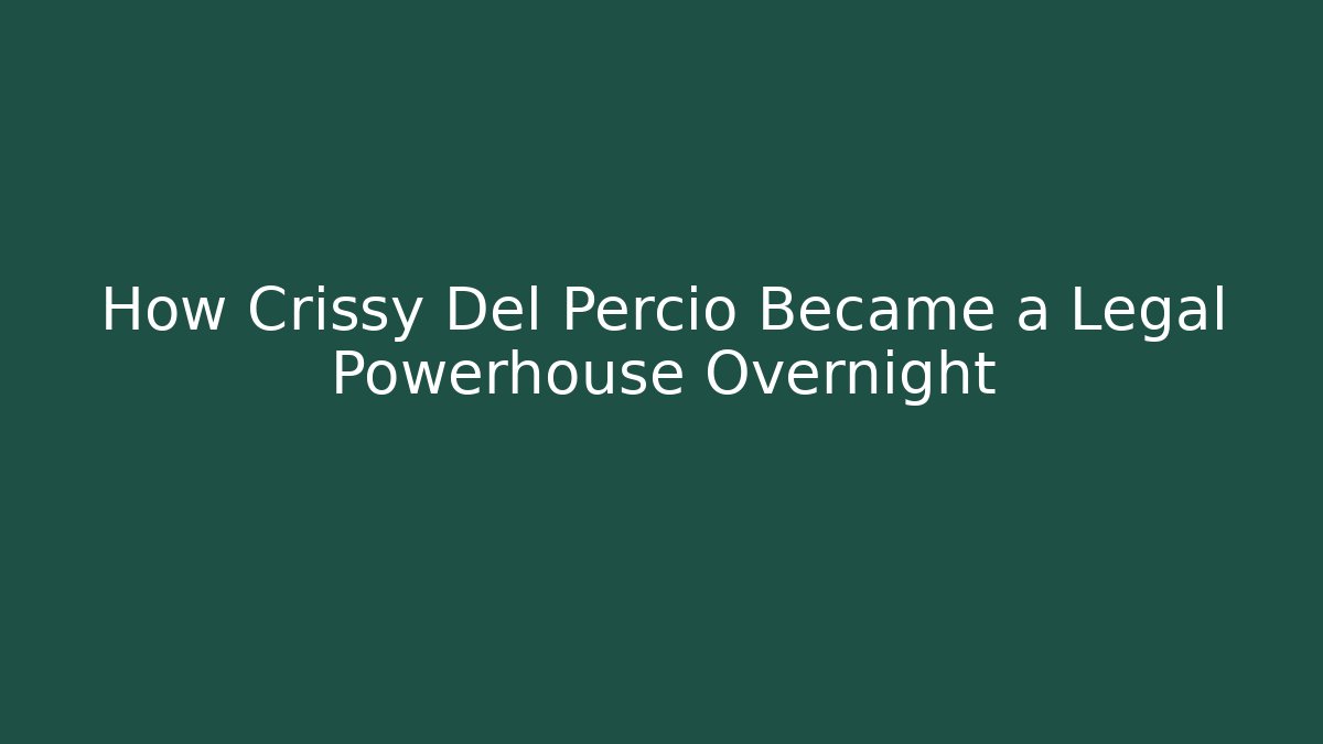 How Crissy Del Percio Became a Legal Powerhouse Overnight