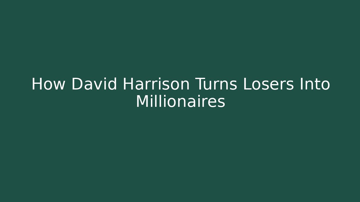 How David Harrison Turns Losers Into Millionaires