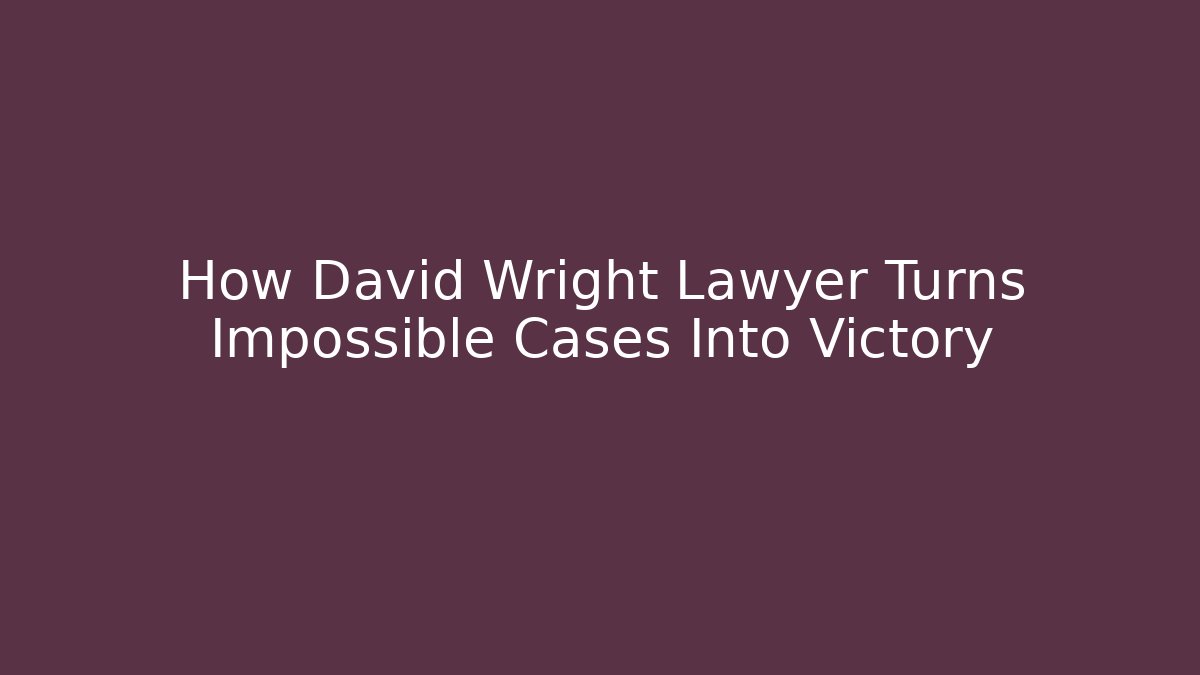 How David Wright Lawyer Turns Impossible Cases Into Victory