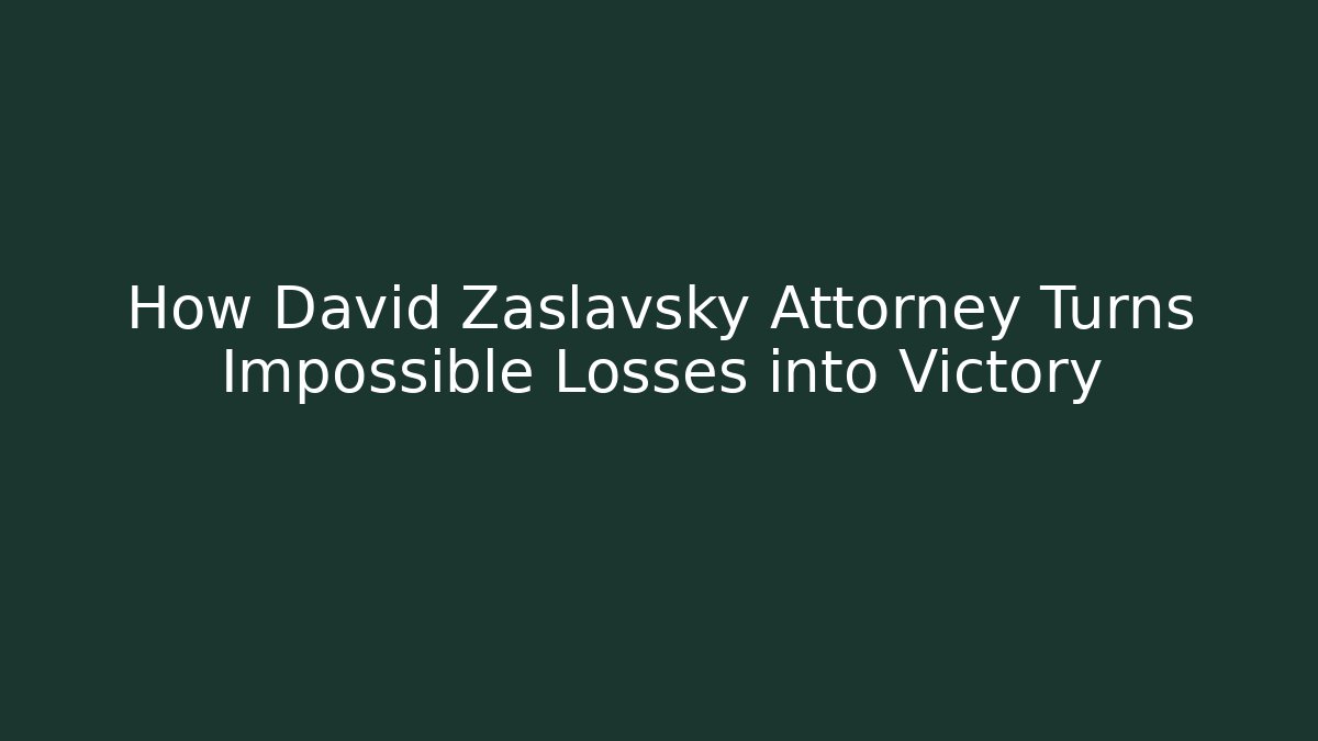 How David Zaslavsky Attorney Turns Impossible Losses into Victory