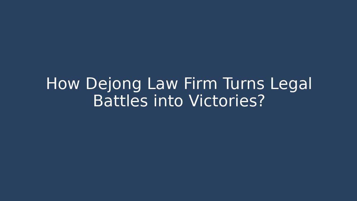 How Dejong Law Firm Turns Legal Battles into Victories?