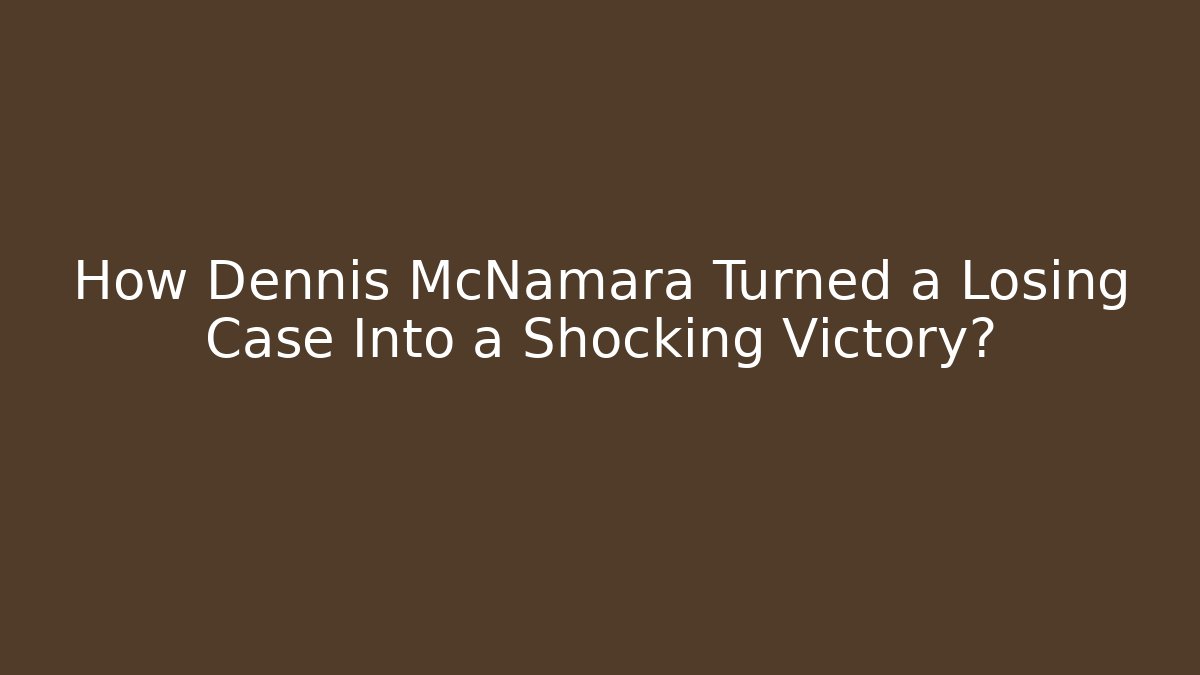How Dennis McNamara Turned a Losing Case Into a Shocking Victory? - WealthxGroup
