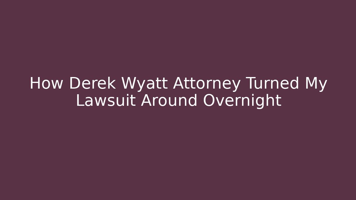 How Derek Wyatt Attorney Turned My Lawsuit Around Overnight